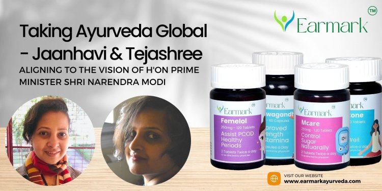 Taking Ayurveda Global - Jaanhavi & Tejashree  - aligning with the vision of Hon Prime Minister Shri Narendra Modi