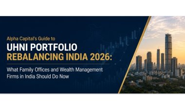 Alpha Capital’s Guide to UHNI Portfolio Rebalancing India 2026 What Family Offices and Wealth Management Firms in India Should Do Now